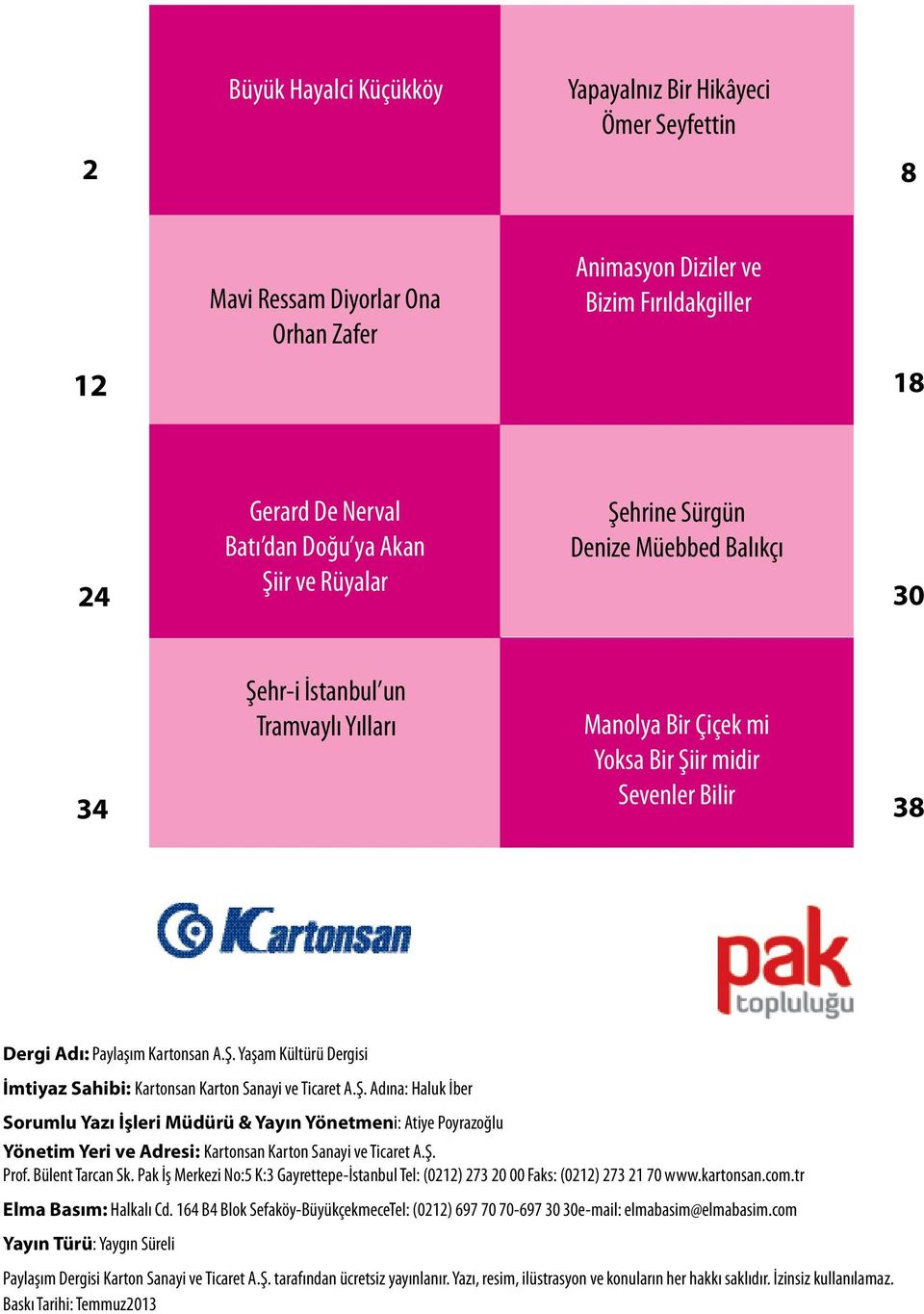 Ş. Adına: Haluk İber Sorumlu Yazı İşleri Müdürü & Yayın Yönetmeni: Atiye Poyrazoğlu Yönetim Yeri ve Adresi: Kartonsan Karton Sanayi ve Ticaret A.Ş. Prof. Bülent Tarcan Sk.