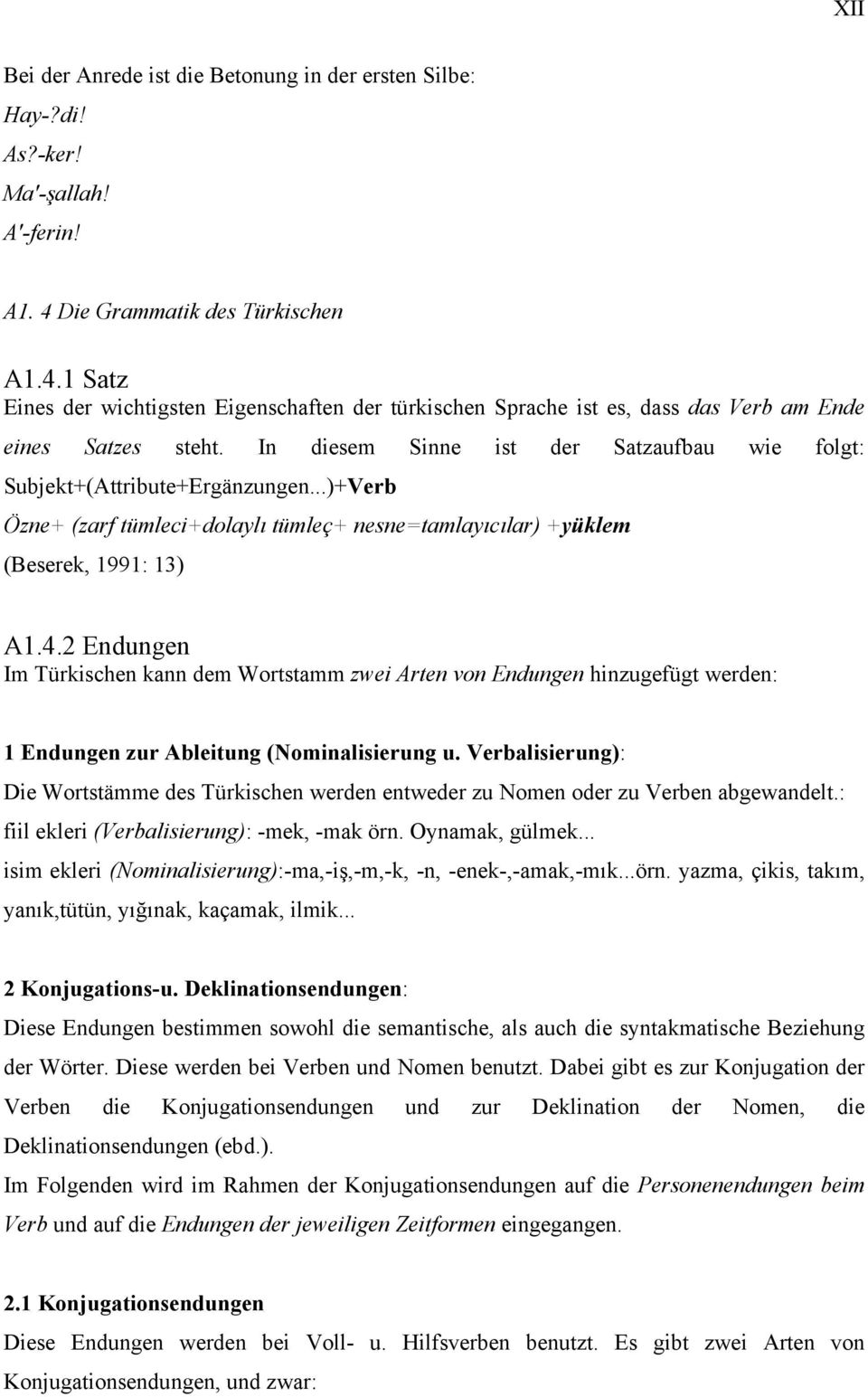 In diesem Sinne ist der Satzaufbau wie folgt: Subjekt+(Attribute+Ergänzungen...)+Verb Özne+ (zarf tümleci+dolaylı tümleç+ nesne=tamlayıcılar) +yüklem (Beserek, 1991: 13) A1.4.