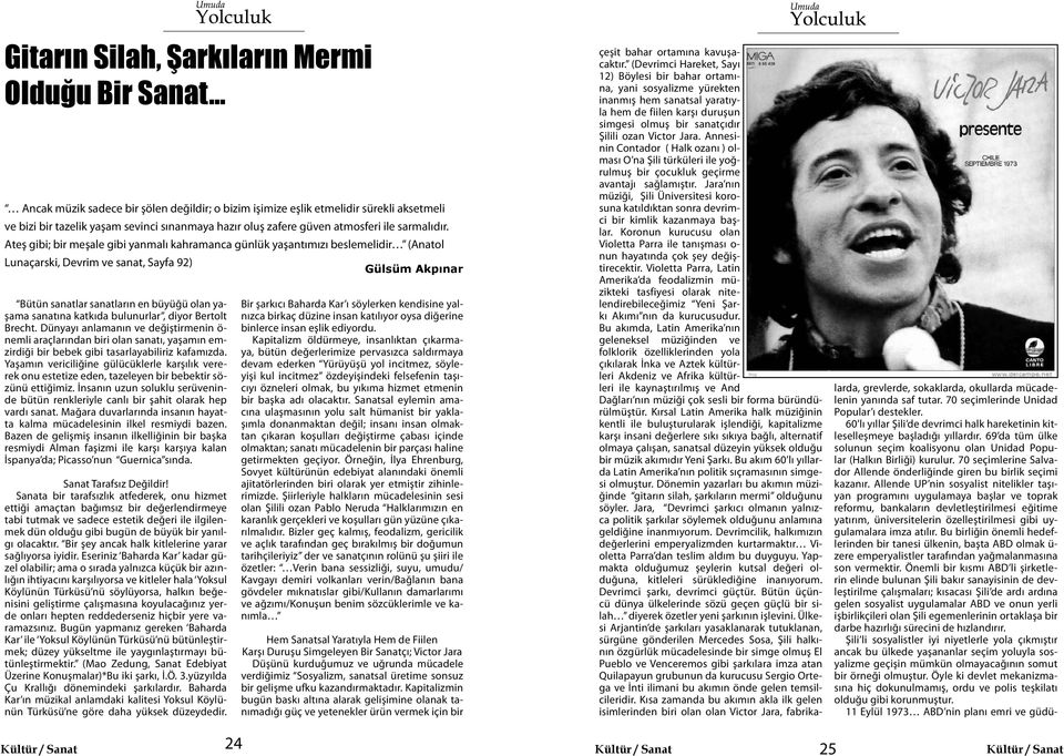 Ateş gibi; bir meşale gibi yanmalı kahramanca günlük yaşantımızı beslemelidir (Anatol Lunaçarski, Devrim ve sanat, Sayfa 92) Gülsüm Akpınar Bütün sanatlar sanatların en büyüğü olan yaşama sanatına