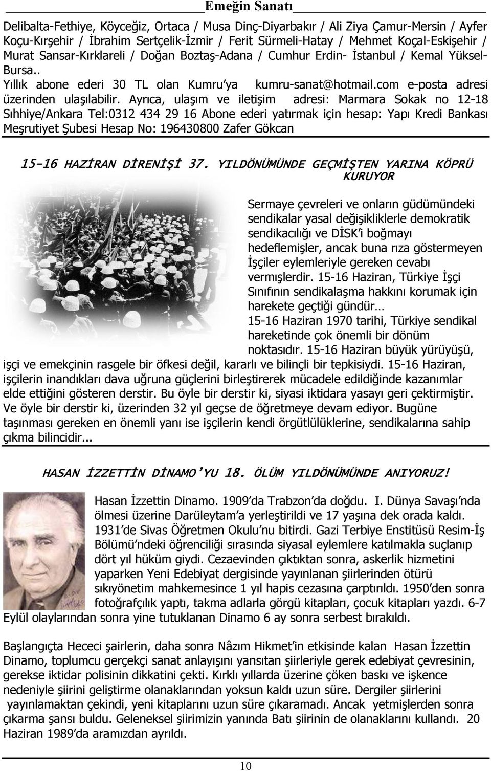 Ayrıca, ulaşım ve iletişim adresi: Marmara Sokak no 12-18 Sıhhiye/Ankara Tel:0312 434 29 16 Abone ederi yatırmak için hesap: Yapı Kredi Bankası Meşrutiyet Şubesi Hesap No: 196430800 Zafer Gökcan