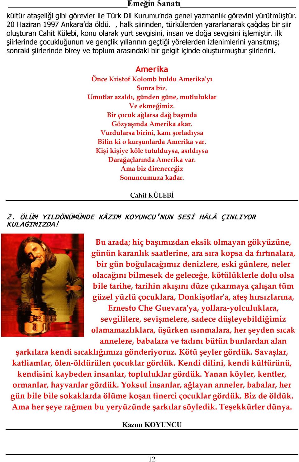 ilk şiirlerinde çocukluğunun ve gençlik yıllarının geçtiği yörelerden izlenimlerini yansıtmış; sonraki şiirlerinde birey ve toplum arasındaki bir gelgit içinde oluşturmuştur şiirlerini.