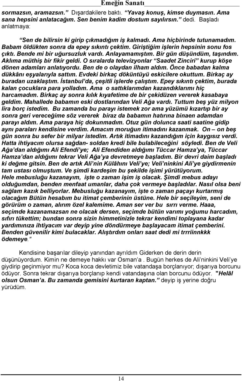 Bende mi bir uğursuzluk vardı. Anlayamamıştım. Bir gün düşündüm, taşındım. Aklıma müthiş bir fikir geldi. O sıralarda televizyonlar Saadet Zinciri kurup köşe dönen adamları anlatıyordu.