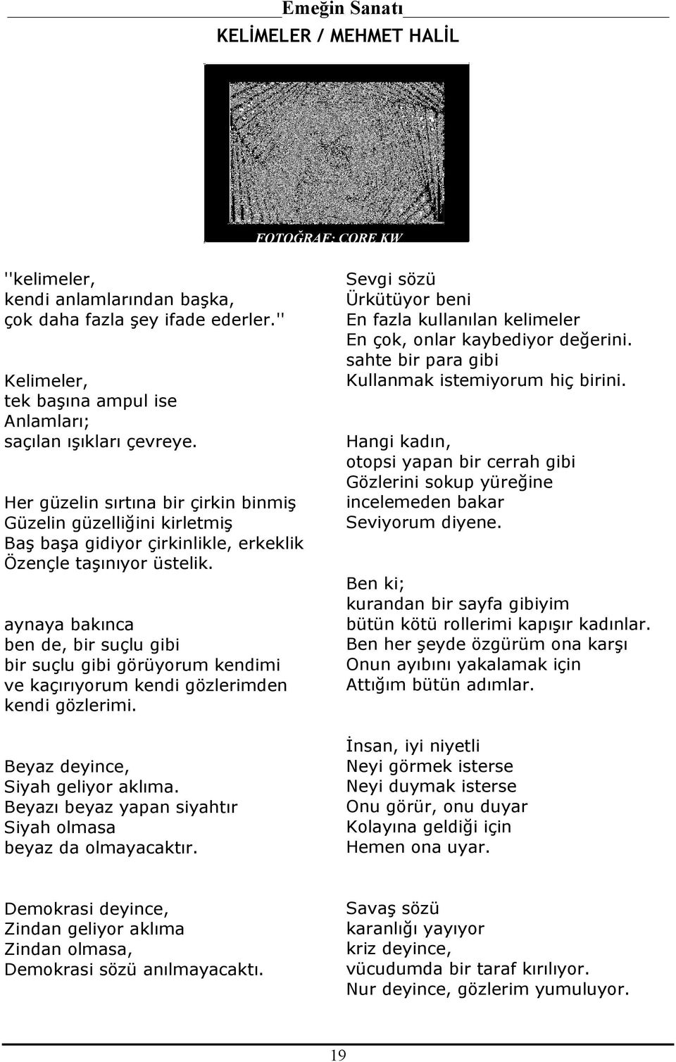 aynaya bakınca ben de, bir suçlu gibi bir suçlu gibi görüyorum kendimi ve kaçırıyorum kendi gözlerimden kendi gözlerimi. Beyaz deyince, Siyah geliyor aklıma.