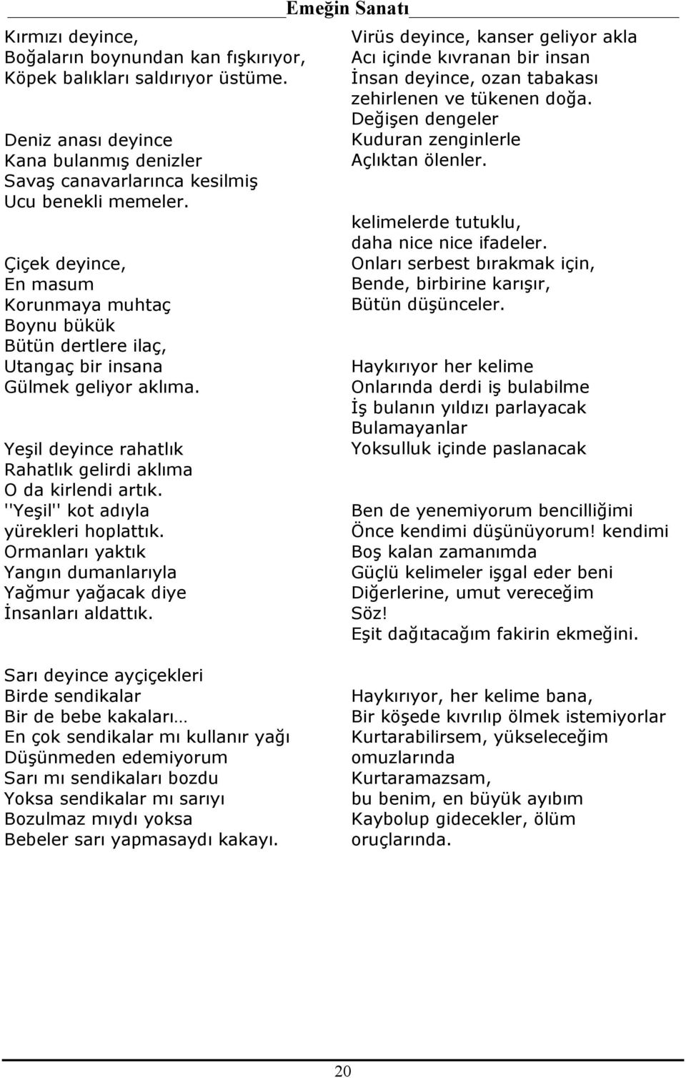 ''Yeşil'' kot adıyla yürekleri hoplattık. Ormanları yaktık Yangın dumanlarıyla Yağmur yağacak diye Đnsanları aldattık.