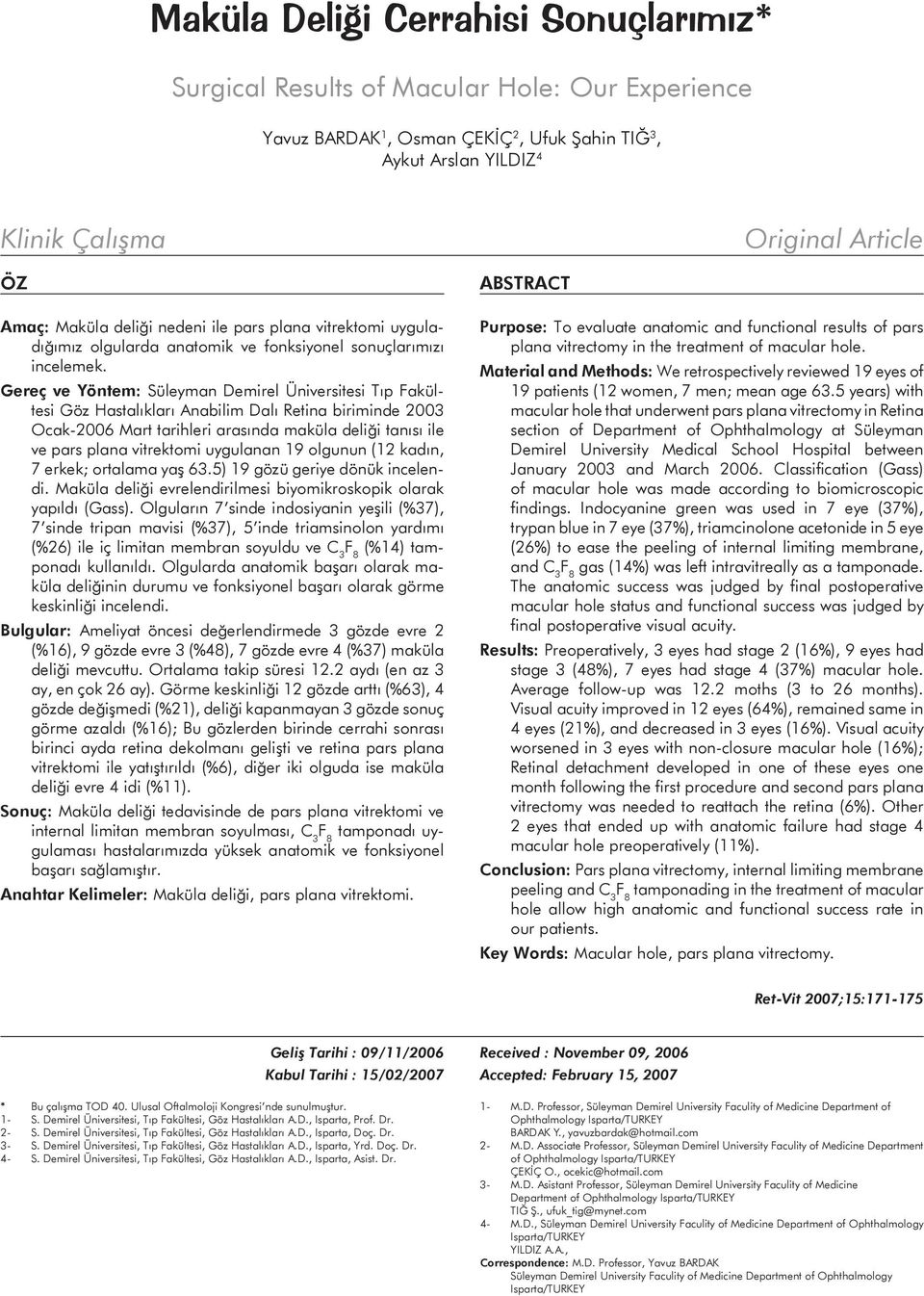 Gereç ve Yöntem: Süleyman Demirel Üniversitesi Tıp Fakültesi Göz Hastalıkları Anabilim Dalı Retina biriminde 2003 Ocak-2006 Mart tarihleri arasında maküla deliği tanısı ile ve pars plana vitrektomi
