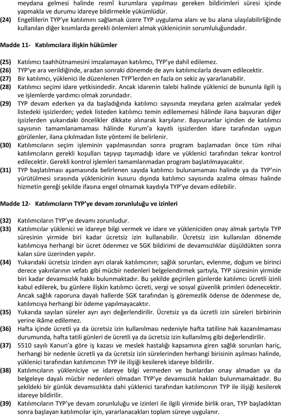 Madde 11- Katılımcılara ilişkin hükümler (25) Katılımcı taahhütnamesini imzalamayan katılımcı, TYP ye dahil edilemez.