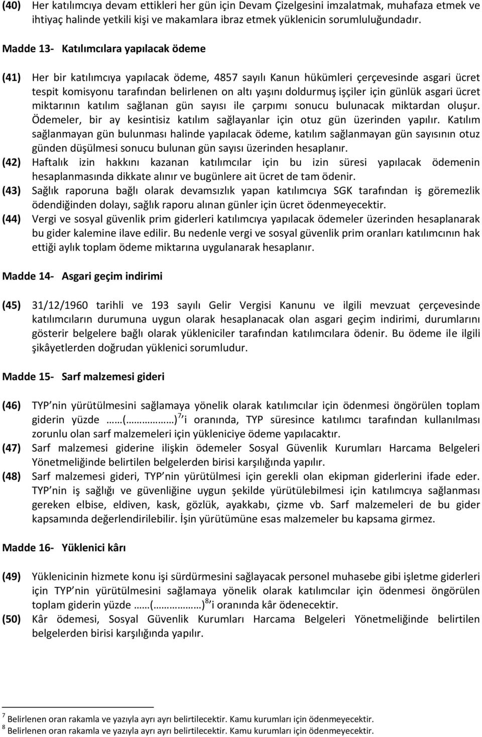 işçiler için günlük asgari ücret miktarının katılım sağlanan gün sayısı ile çarpımı sonucu bulunacak miktardan oluşur. Ödemeler, bir ay kesintisiz katılım sağlayanlar için otuz gün üzerinden yapılır.