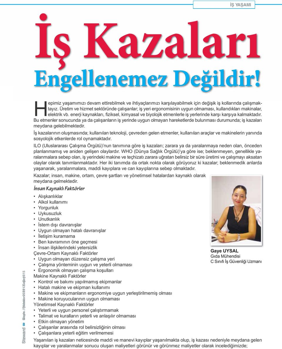 Üretim ve hizmet sektöründe çalışanlar; iş yeri ergonomisinin uygun olmaması, kullandıkları makinalar, elektrik vb.