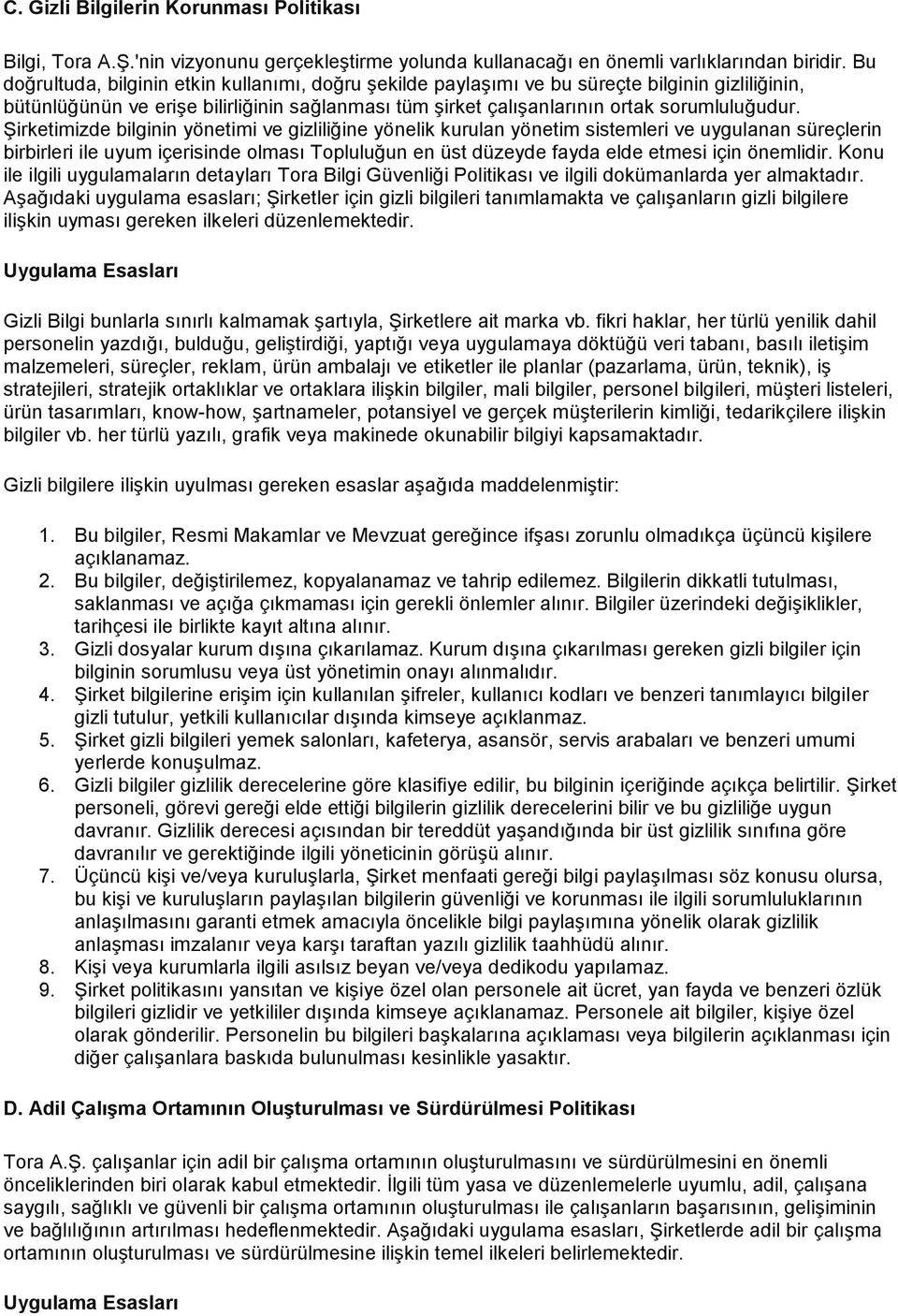 Şirketimizde bilginin yönetimi ve gizliliğine yönelik kurulan yönetim sistemleri ve uygulanan süreçlerin birbirleri ile uyum içerisinde olması Topluluğun en üst düzeyde fayda elde etmesi için