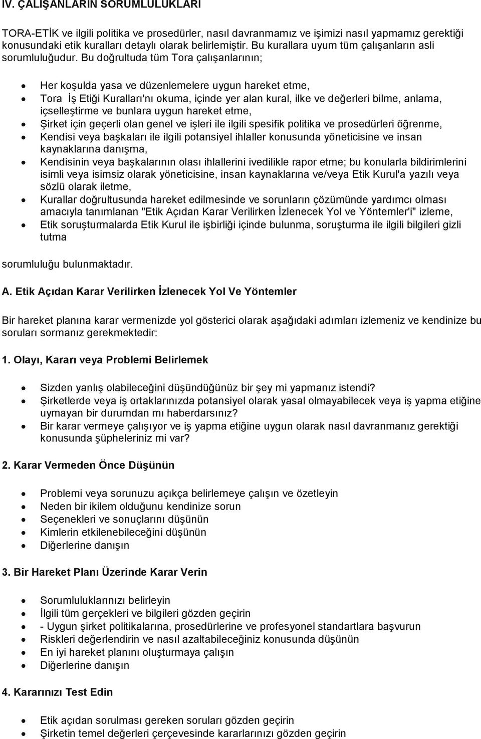 Bu doğrultuda tüm Tora çalışanlarının; Her koşulda yasa ve düzenlemelere uygun hareket etme, Tora İş Etiği Kuralları'nı okuma, içinde yer alan kural, ilke ve değerleri bilme, anlama, içselleştirme ve