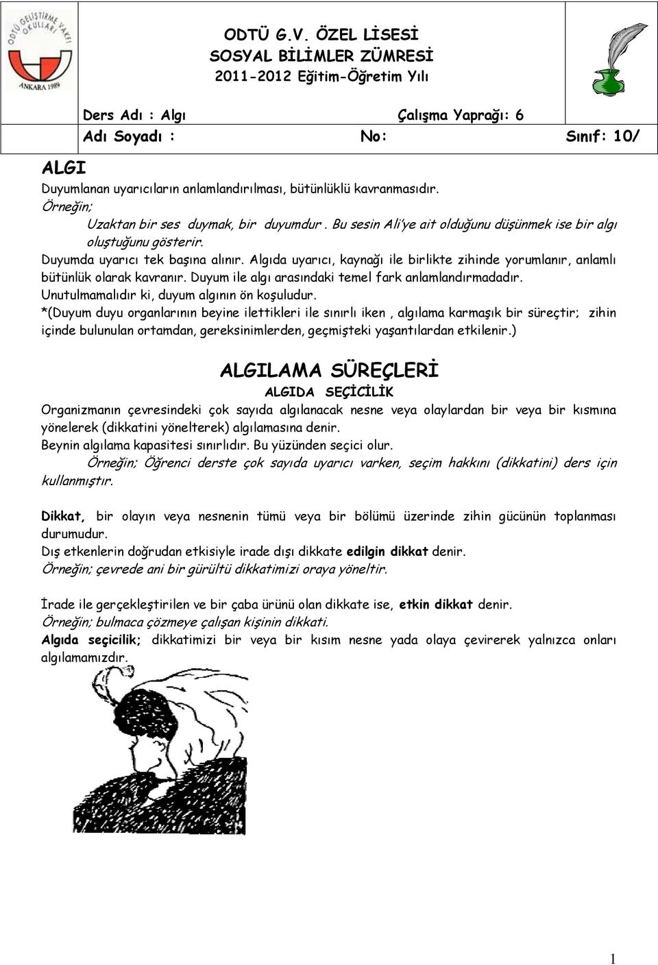 kavranmasıdır. Uzaktan bir ses duymak, bir duyumdur. Bu sesin Ali ye ait olduğunu düşünmek ise bir algı oluştuğunu gösterir. Duyumda uyarıcı tek başına alınır.