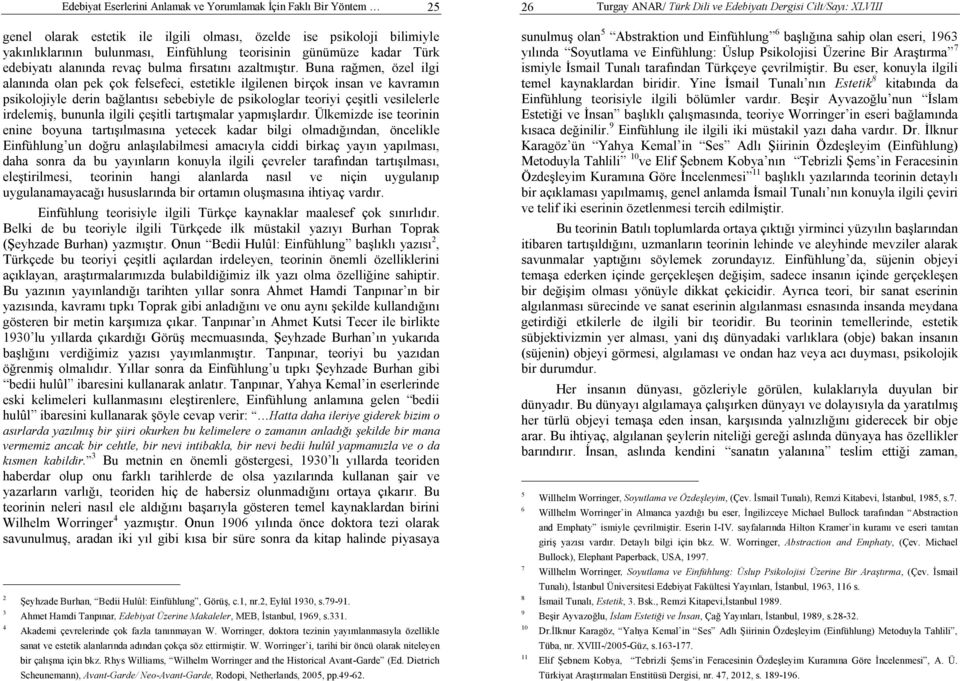 Buna rağmen, özel ilgi alanında olan pek çok felsefeci, estetikle ilgilenen birçok insan ve kavramın psikolojiyle derin bağlantısı sebebiyle de psikologlar teoriyi çeşitli vesilelerle irdelemiş,