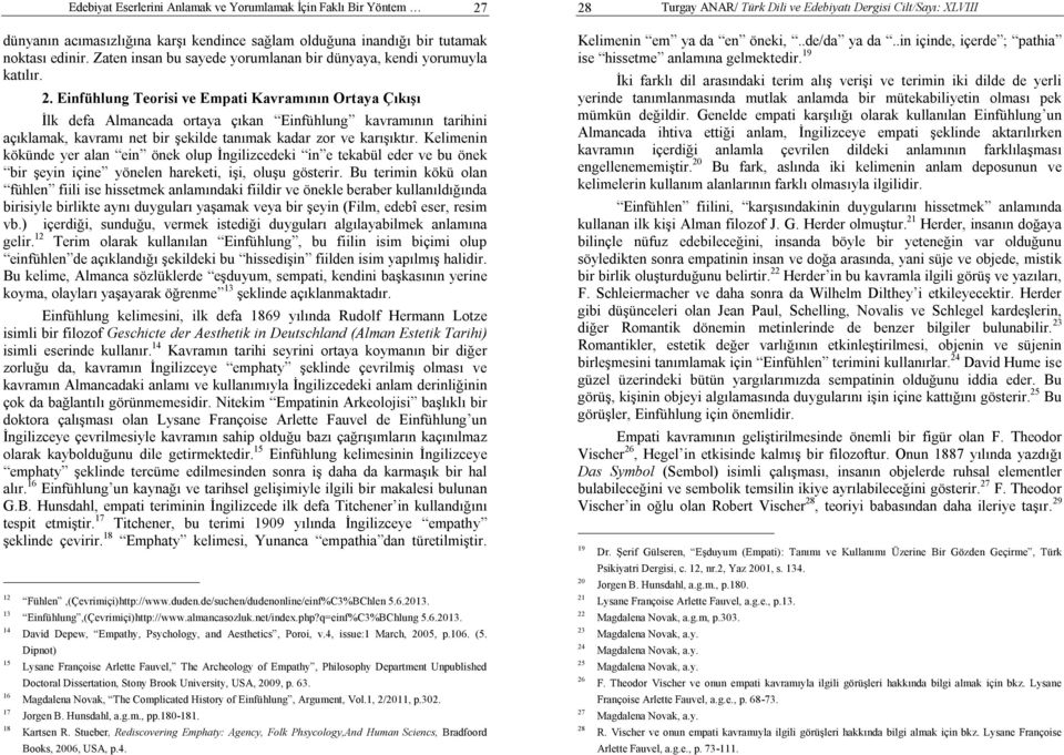 Einfühlung Teorisi ve Empati Kavramının Ortaya Çıkışı İlk defa Almancada ortaya çıkan Einfühlung kavramının tarihini açıklamak, kavramı net bir şekilde tanımak kadar zor ve karışıktır.