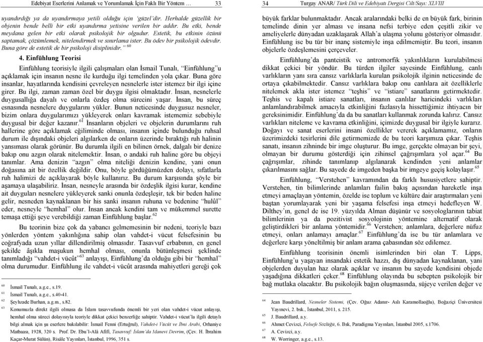 Estetik, bu etkinin özünü saptamak, çözümlemek, nitelendirmek ve sınırlama ister. Bu ödev bir psikolojik ödevdir. Buna göre de estetik de bir psikoloji disiplinidir. 60 4.