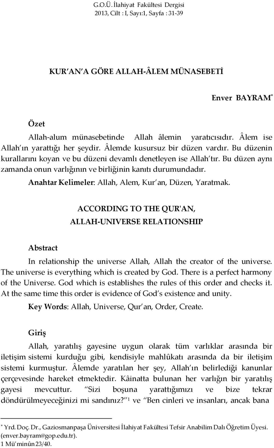 Bu düzen aynı zamanda onun varlığının ve birliğinin kanıtı durumundadır. Anahtar Kelimeler: Allah, Alem, Kur an, Düzen, Yaratmak.