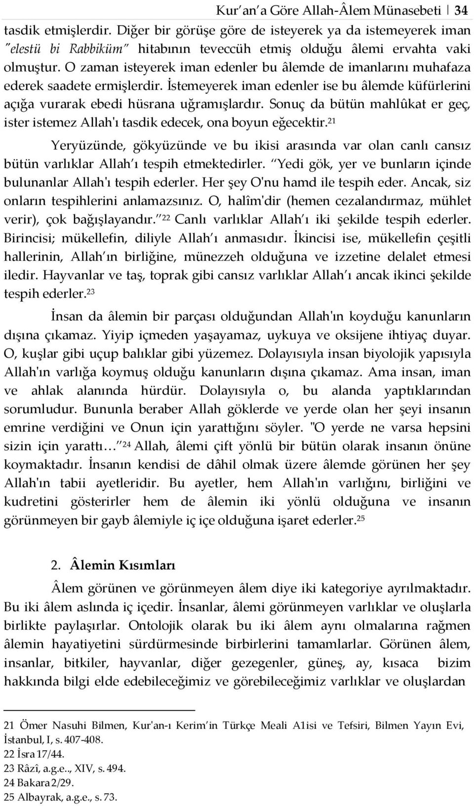 Sonuç da bütün mahlûkat er geç, ister istemez Allah'ı tasdik edecek, ona boyun eğecektir.