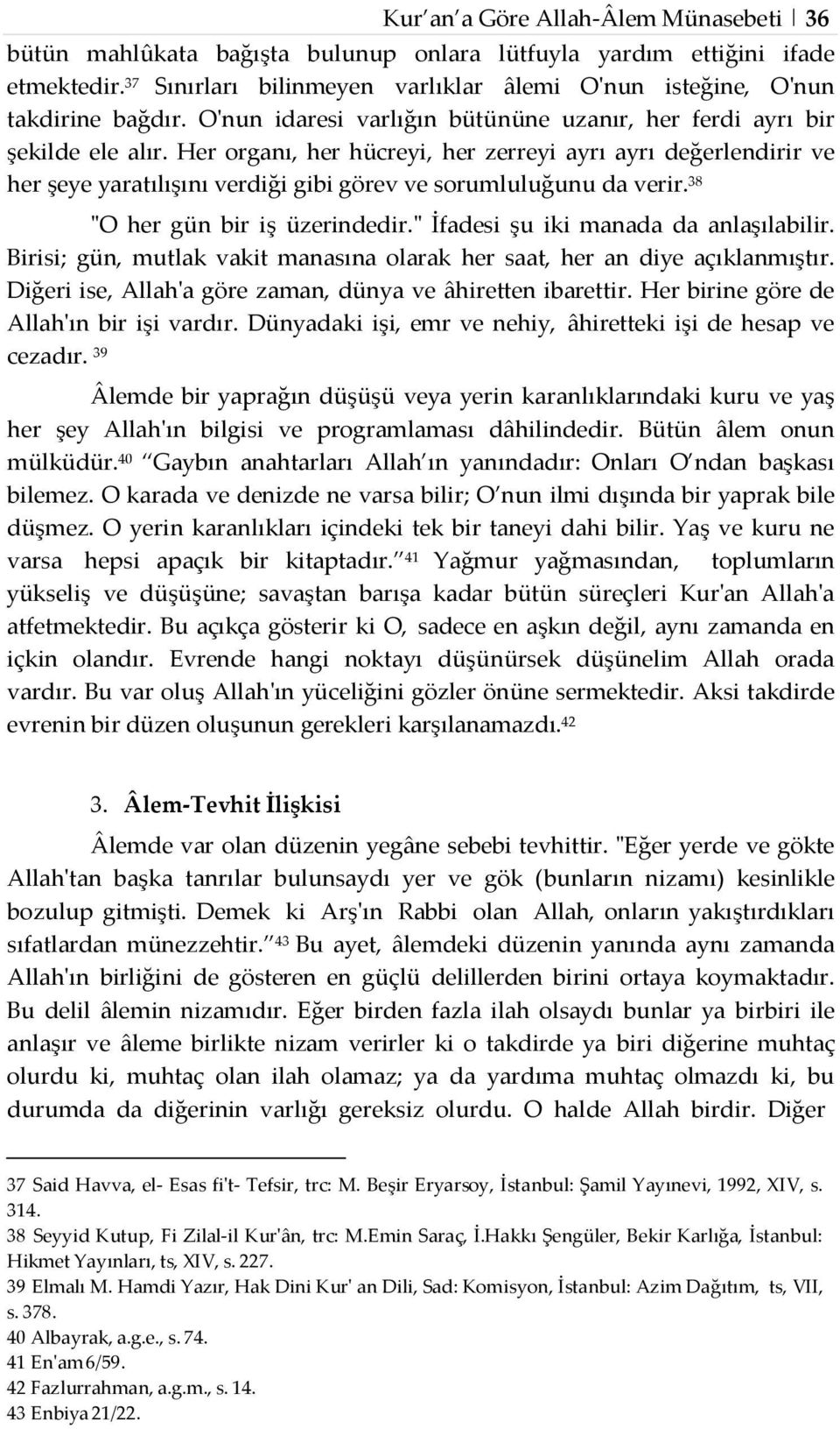 Her organı, her hücreyi, her zerreyi ayrı ayrı değerlendirir ve her şeye yaratılışını verdiği gibi görev ve sorumluluğunu da verir. 38 "O her gün bir iş üzerindedir.