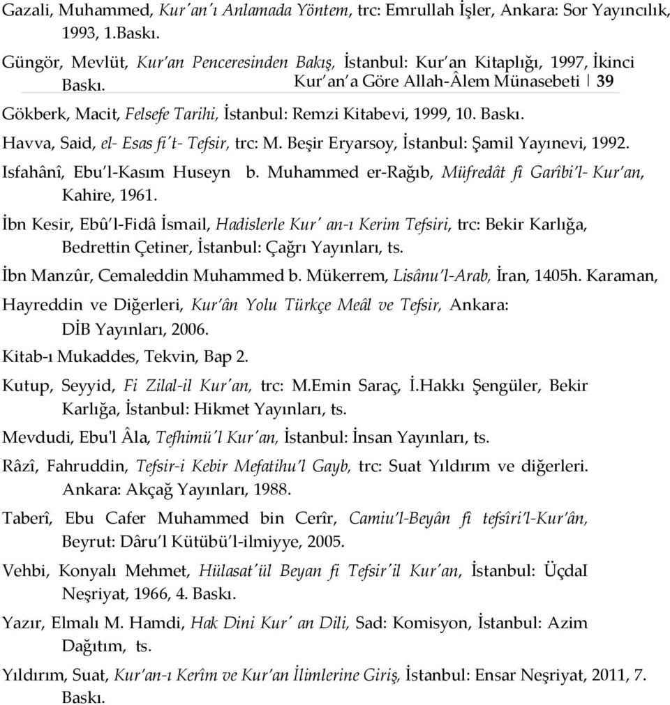 Beşir Eryarsoy, İstanbul: Şamil Yayınevi, 1992. Isfahânî, Ebu l-kasım Huseyn b. Muhammed er-rağıb, Müfredât fî Garîbi l- Kur an, Kahire, 1961.