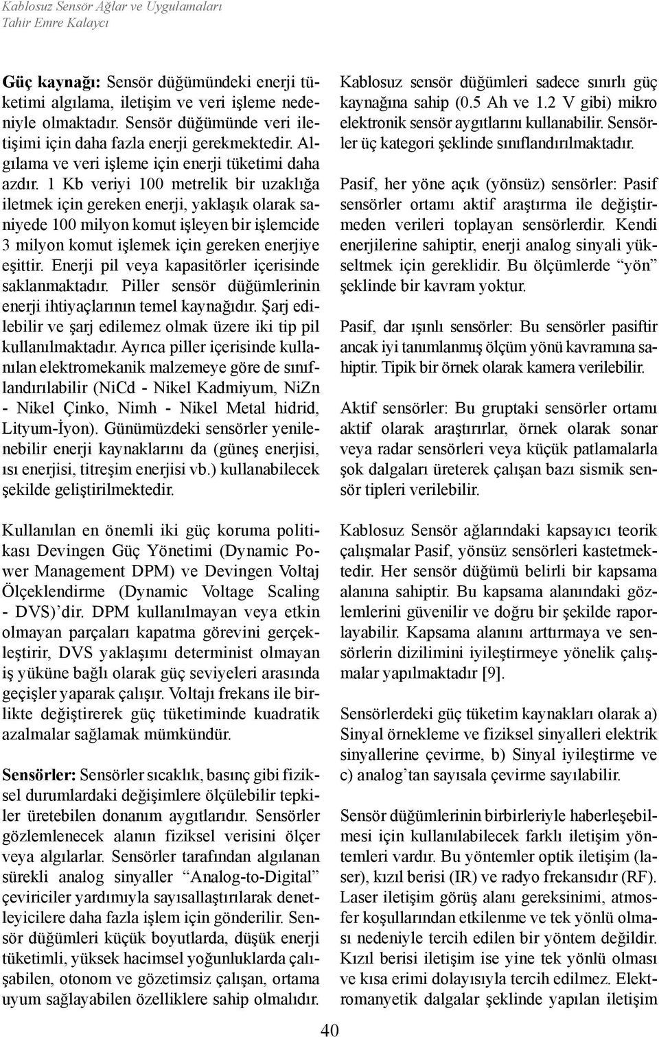 1 Kb veriyi 100 metrelik bir uzaklığa iletmek için gereken enerji, yaklaşık olarak saniyede 100 milyon komut işleyen bir işlemcide 3 milyon komut işlemek için gereken enerjiye eşittir.