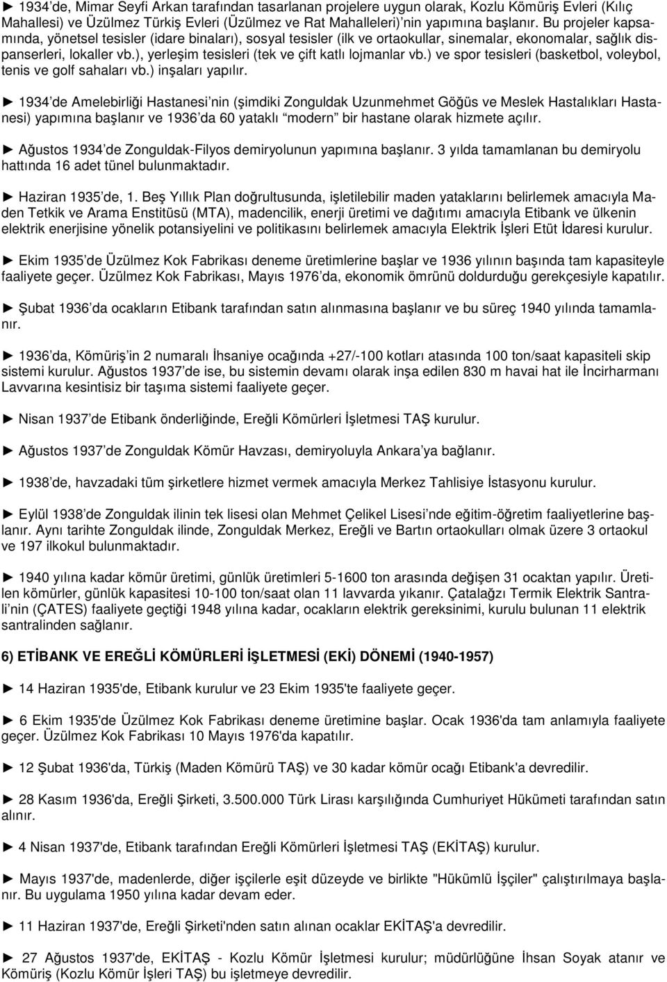 ), yerleşim tesisleri (tek ve çift katlı lojmanlar vb.) ve spor tesisleri (basketbol, voleybol, tenis ve golf sahaları vb.) inşaları yapılır.