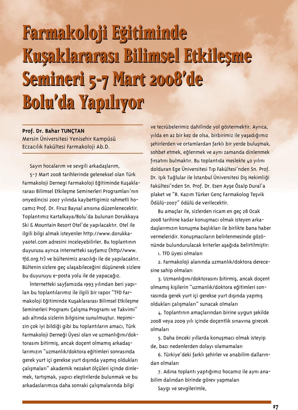 Sayın hocalarım ve sevgili arkadaşlarım, 5-7 Mart 2008 tarihlerinde geleneksel olan Türk Farmakoloji Dernegi Farmakoloji Eğitiminde Kuşaklararası Bilimsel Etkileşme Seminerleri Programları nın