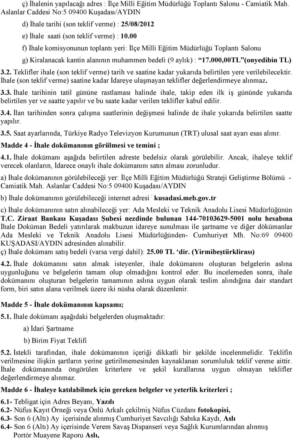 00 f) İhale komisyonunun toplantı yeri: İlçe Milli Eğitim Müdürlüğü Toplantı Salonu g) Kiralanacak kantin alanının muhammen bedeli (9 aylık) : 17.000,00TL (onyedibin TL) 3.2.