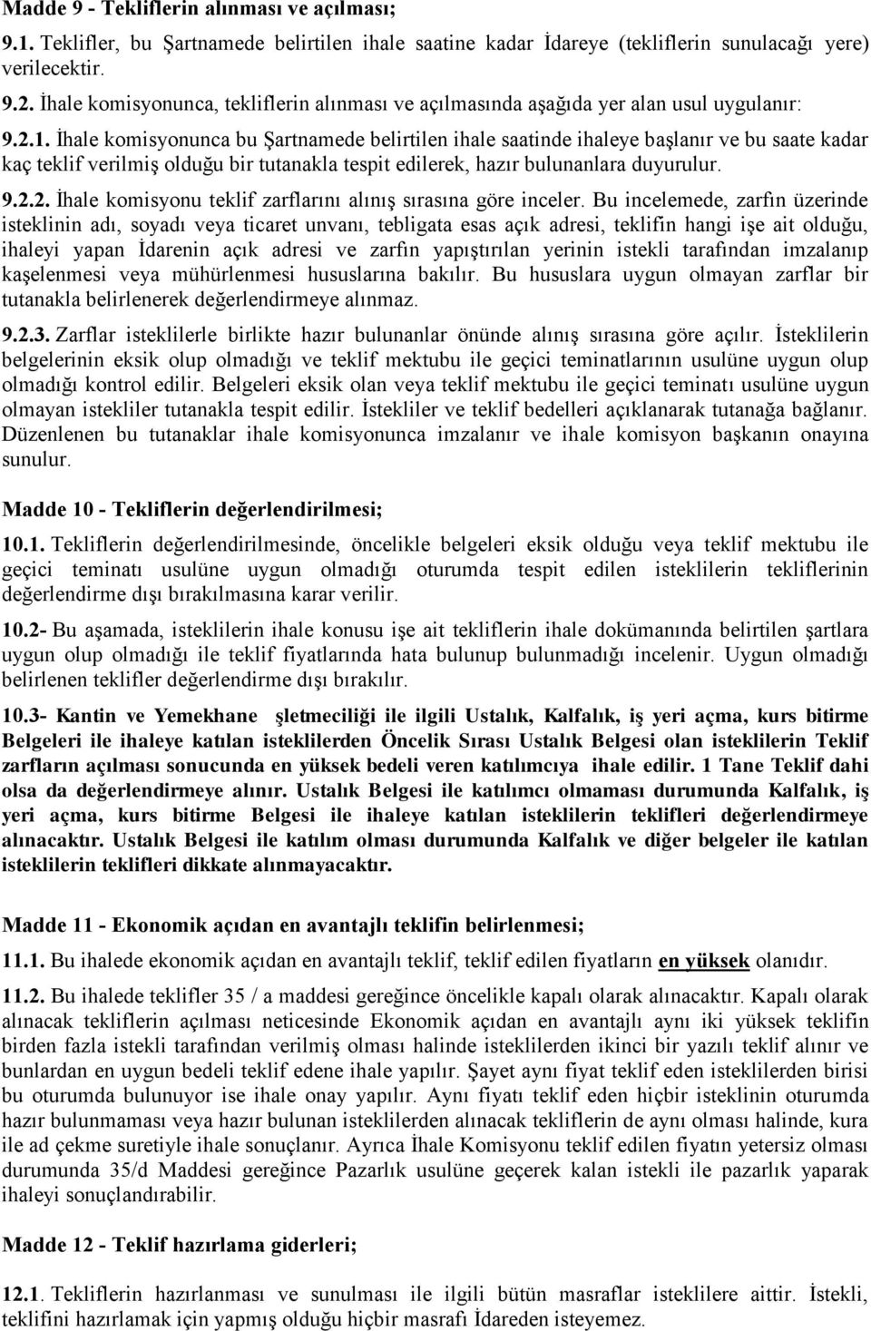 İhale komisyonunca bu Şartnamede belirtilen ihale saatinde ihaleye başlanır ve bu saate kadar kaç teklif verilmiş olduğu bir tutanakla tespit edilerek, hazır bulunanlara duyurulur. 9.2.