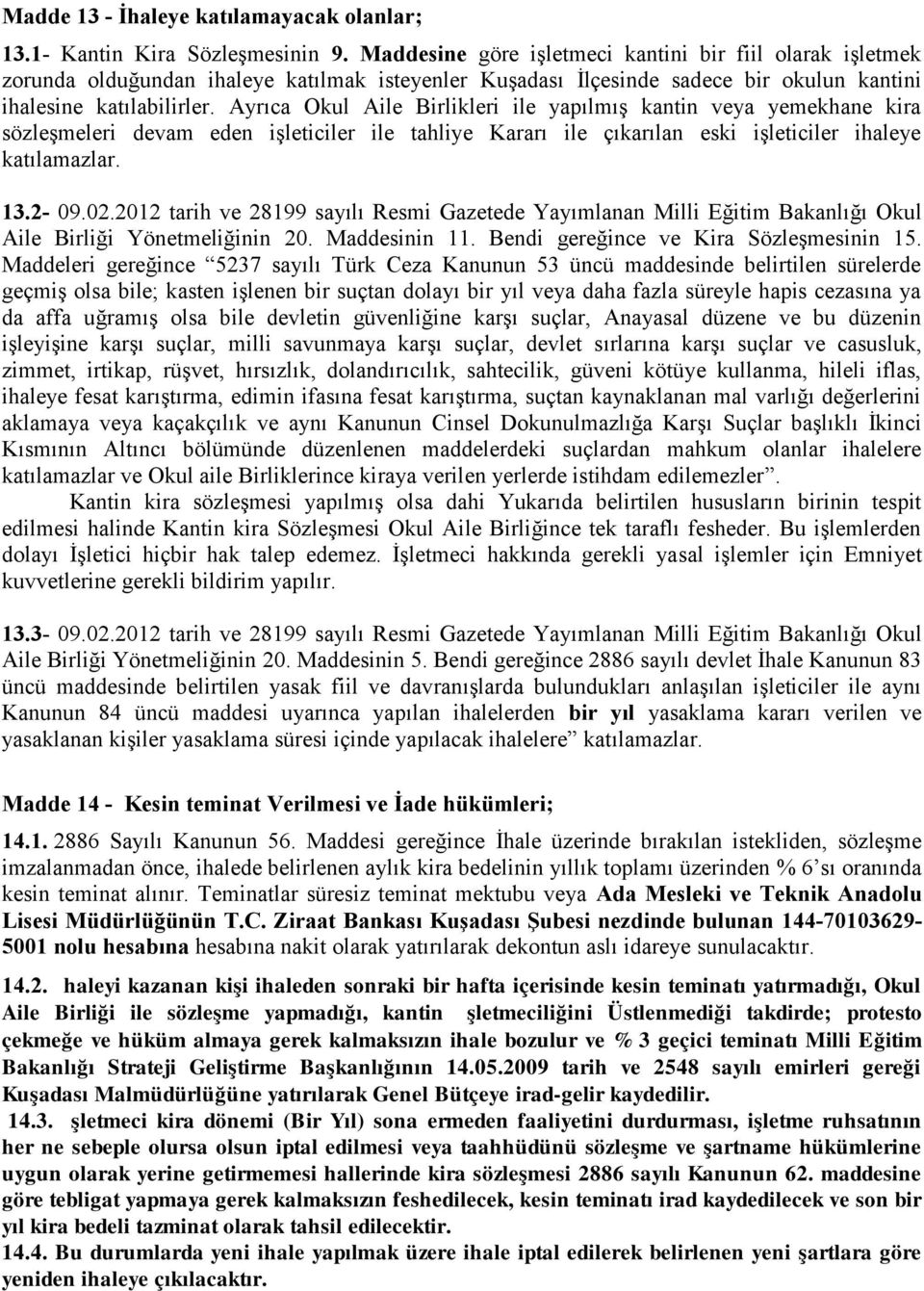 Ayrıca Okul Aile Birlikleri ile yapılmış kantin veya yemekhane kira sözleşmeleri devam eden işleticiler ile tahliye Kararı ile çıkarılan eski işleticiler ihaleye katılamazlar. 13.2-09.02.