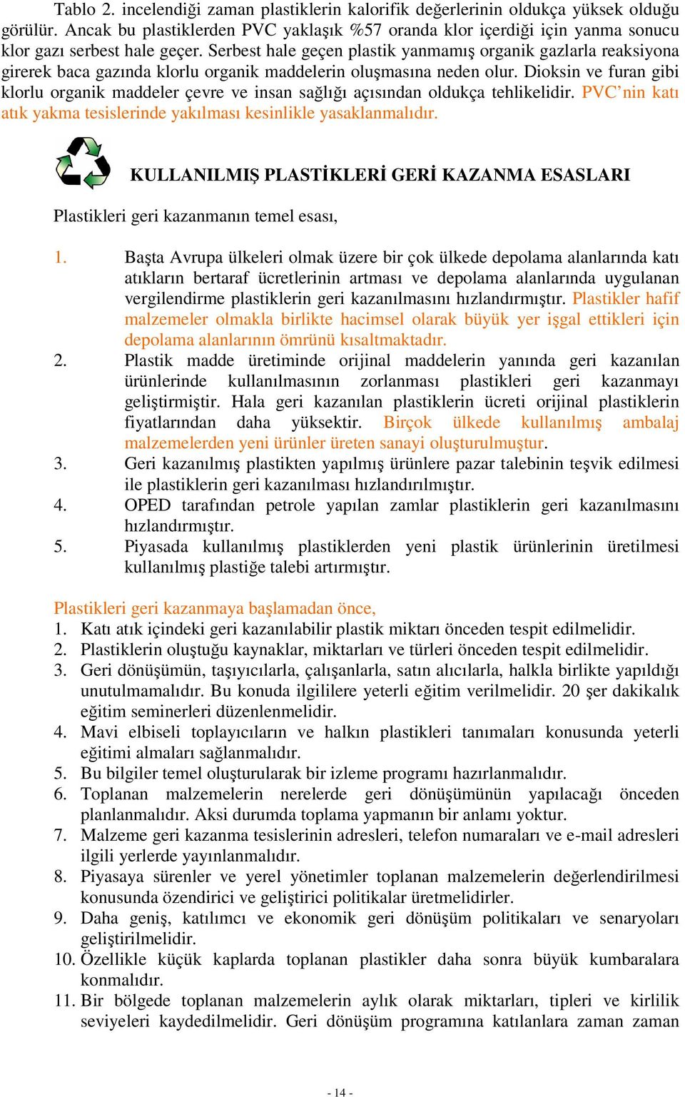 Serbest hale geçen plastik yanmamış organik gazlarla reaksiyona girerek baca gazında klorlu organik maddelerin oluşmasına neden olur.