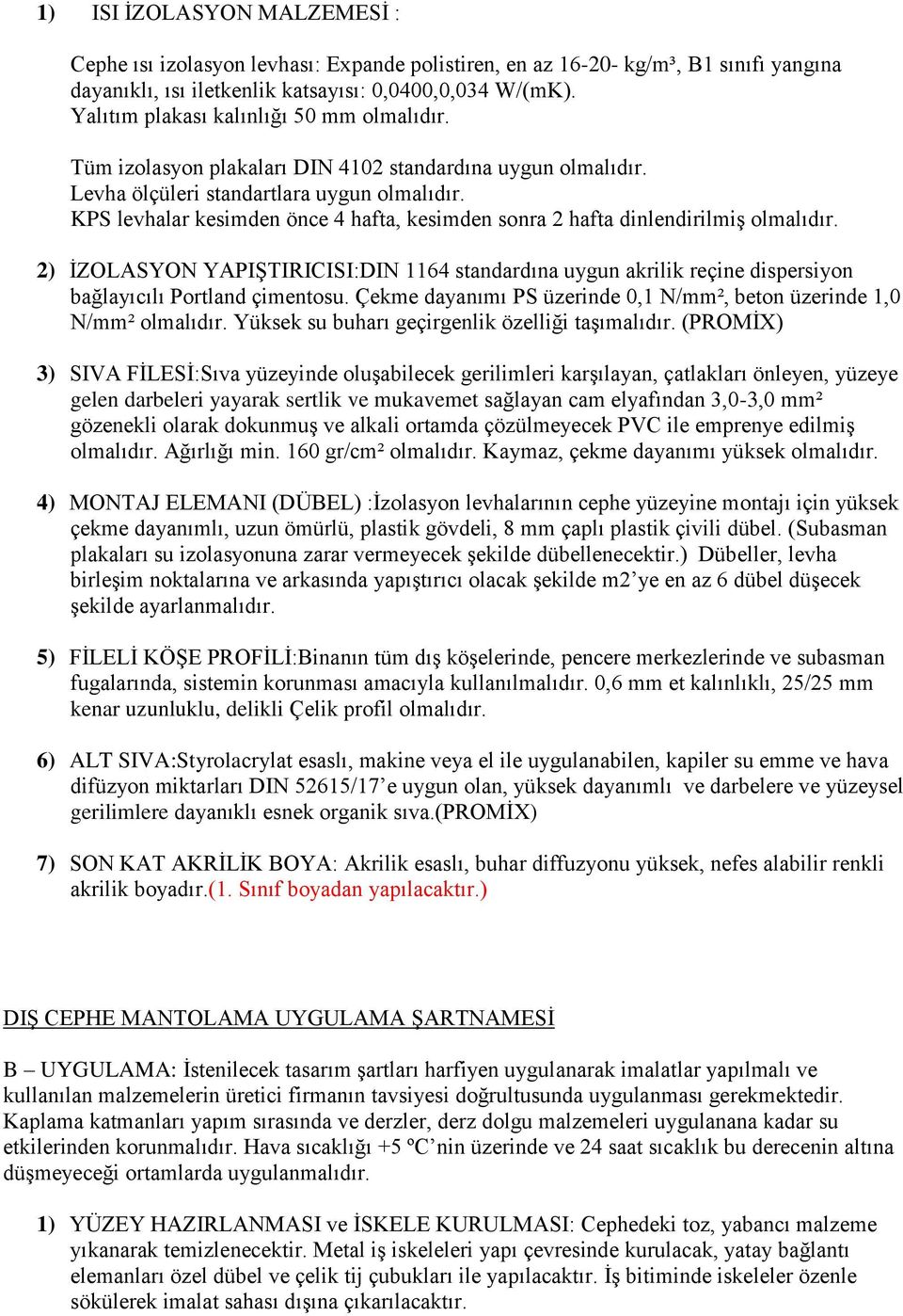 KPS levhalar kesimden önce 4 hafta, kesimden sonra 2 hafta dinlendirilmiş olmalıdır. 2) İZOLASYON YAPIŞTIRICISI:DIN 1164 standardına uygun akrilik reçine dispersiyon bağlayıcılı Portland çimentosu.