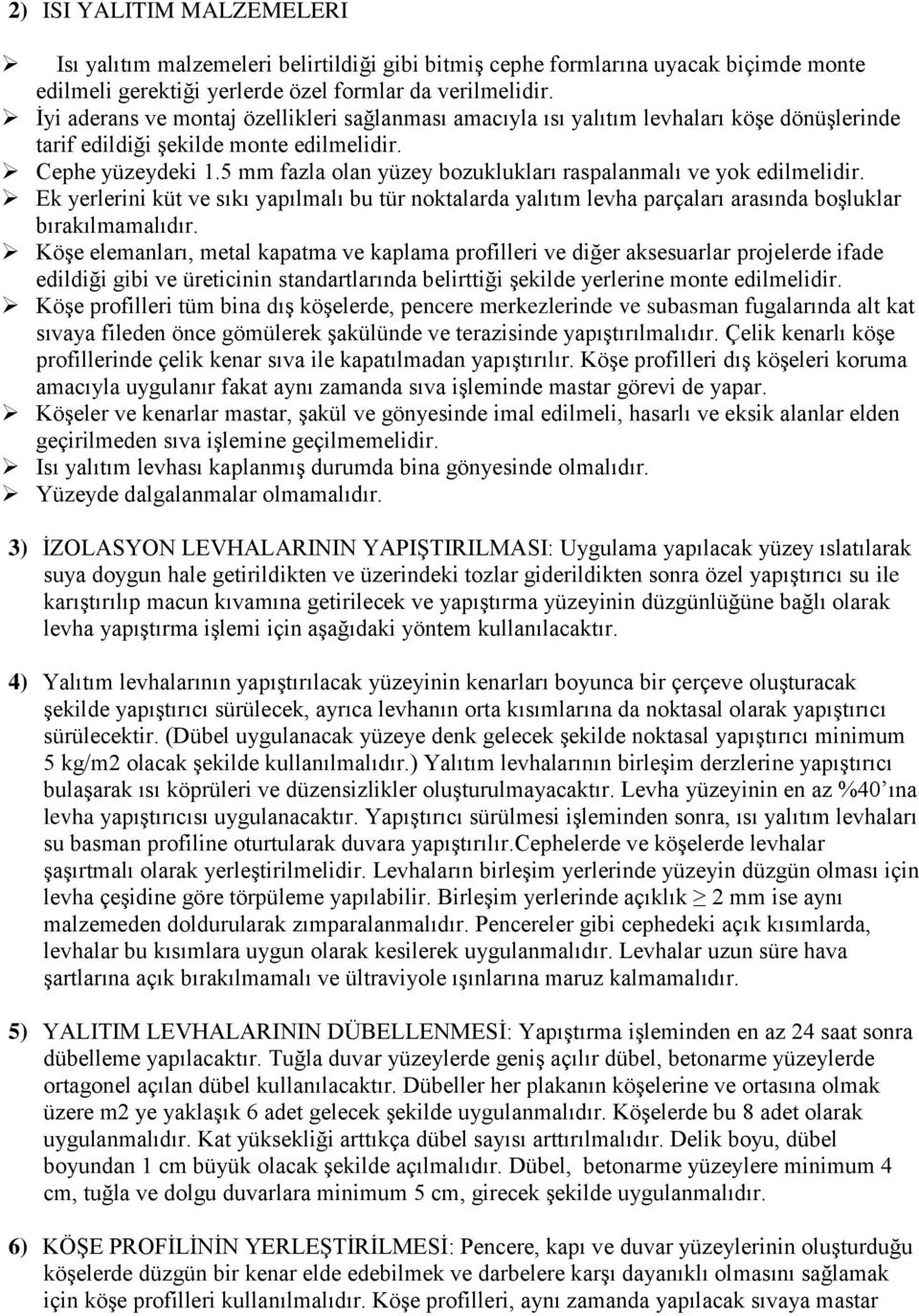 5 mm fazla olan yüzey bozuklukları raspalanmalı ve yok edilmelidir. Ek yerlerini küt ve sıkı yapılmalı bu tür noktalarda yalıtım levha parçaları arasında boşluklar bırakılmamalıdır.