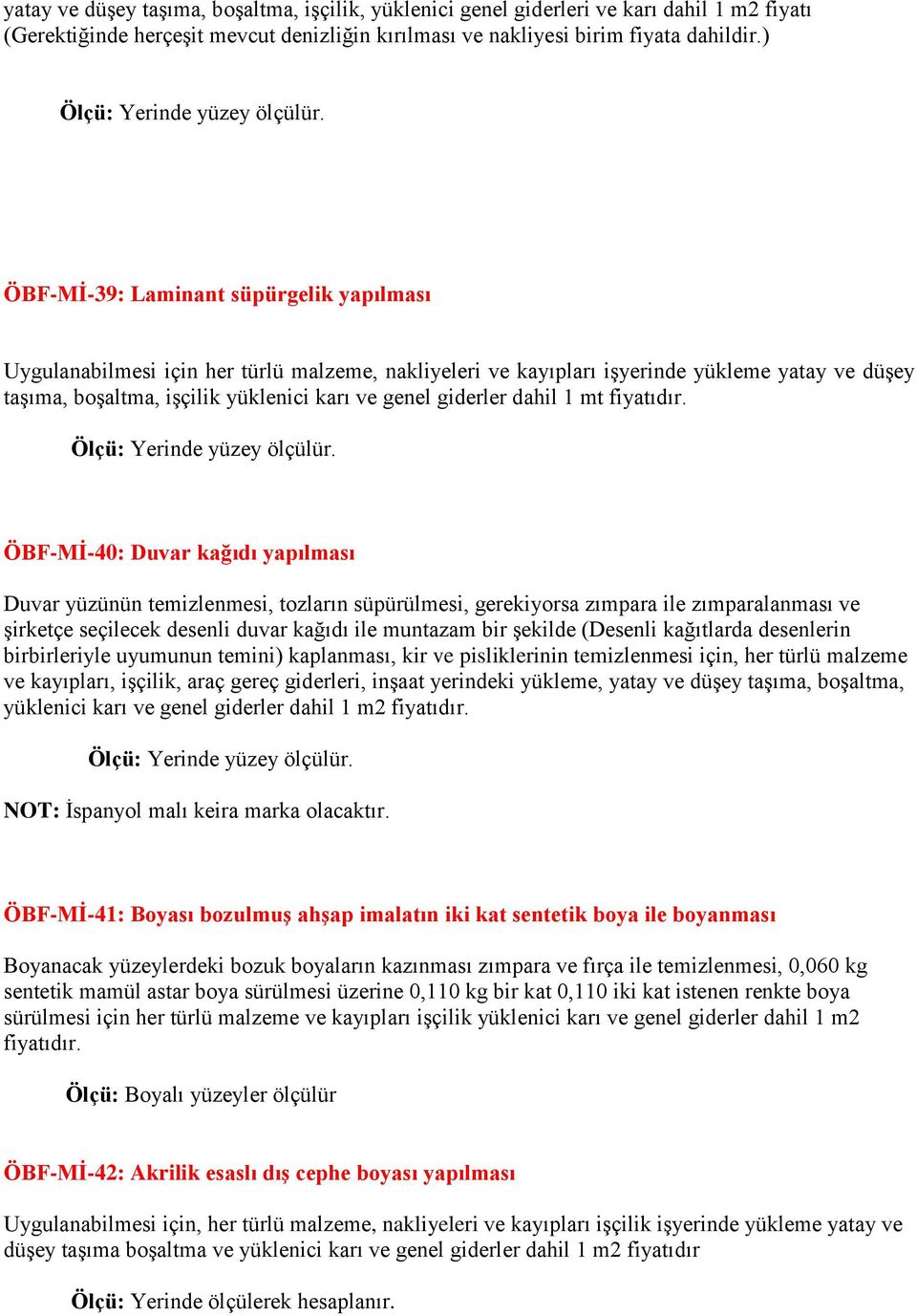 ÖBF-MĠ-39: Laminant süpürgelik yapılması Uygulanabilmesi için her türlü malzeme, nakliyeleri ve kayıpları işyerinde yükleme yatay ve düşey taşıma, boşaltma, işçilik yüklenici karı ve genel giderler