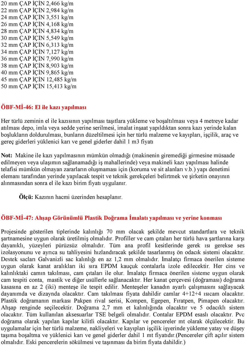 ile kazısının yapılması taşıtlara yükleme ve boşaltılması veya 4 metreye kadar atılması depo, imla veya sedde yerine serilmesi, imalat inşaat yapıldıktan sonra kazı yerinde kalan boşlukların