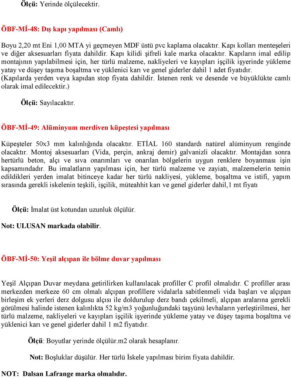 Kapıların imal edilip montajının yapılabilmesi için, her türlü malzeme, nakliyeleri ve kayıpları işçilik işyerinde yükleme yatay ve düşey taşıma boşaltma ve yüklenici karı ve genel giderler dahil 1