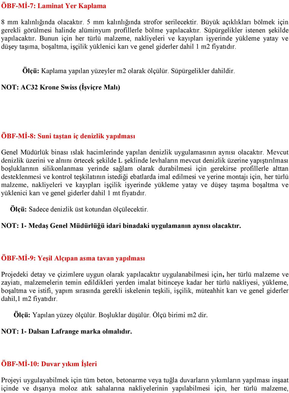 Bunun için her türlü malzeme, nakliyeleri ve kayıpları işyerinde yükleme yatay ve düşey taşıma, boşaltma, işçilik yüklenici karı ve genel giderler dahil 1 m2 fiyatıdır.