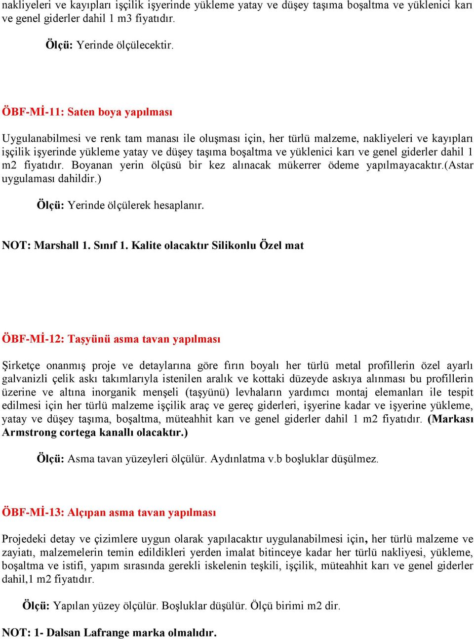 karı ve genel giderler dahil 1 m2 fiyatıdır. Boyanan yerin ölçüsü bir kez alınacak mükerrer ödeme yapılmayacaktır.(astar uygulaması dahildir.) NOT: Marshall 1. Sınıf 1.