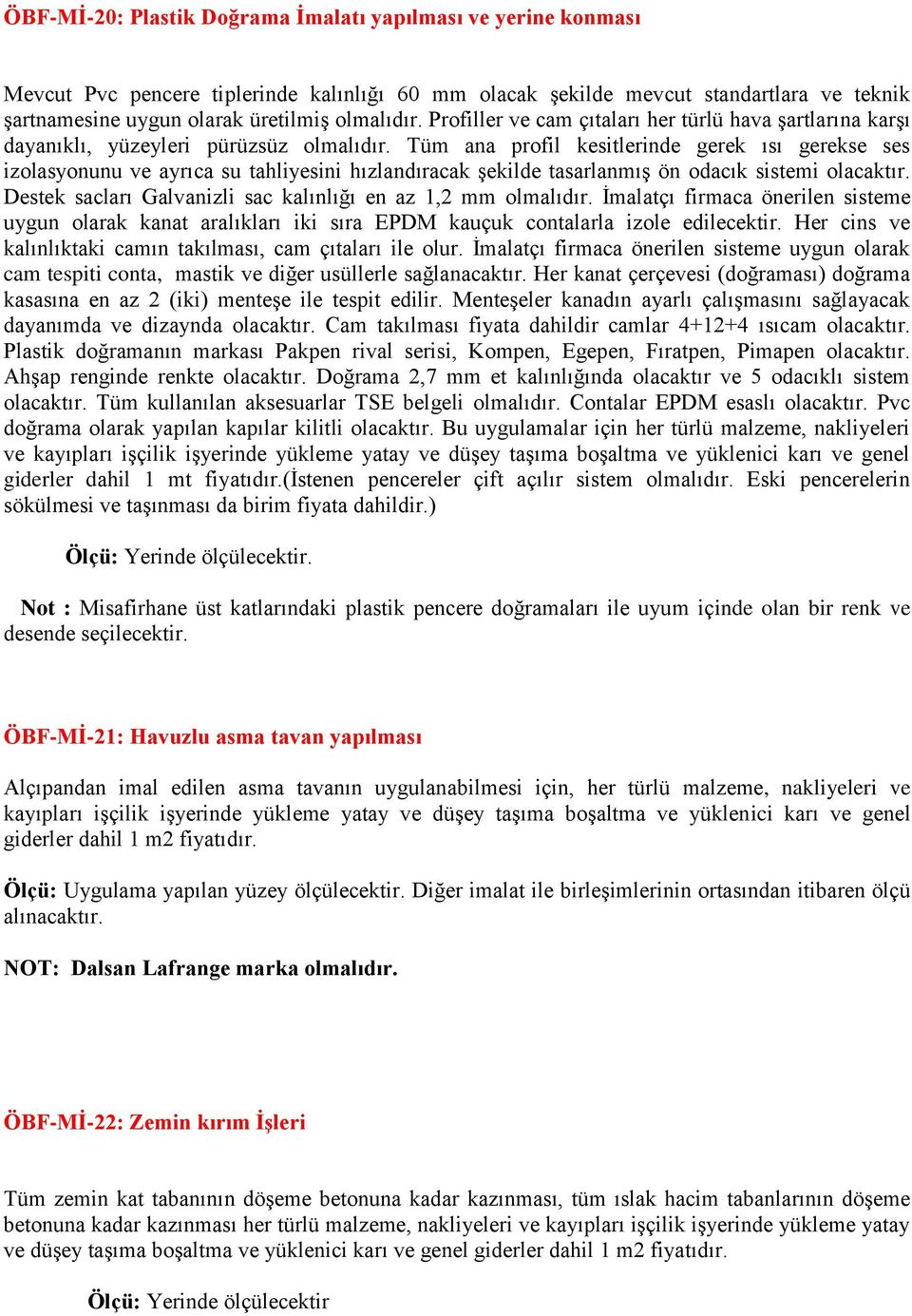 Tüm ana profil kesitlerinde gerek ısı gerekse ses izolasyonunu ve ayrıca su tahliyesini hızlandıracak şekilde tasarlanmış ön odacık sistemi olacaktır.