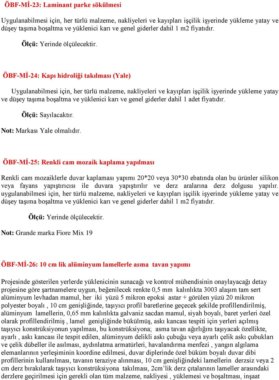 ÖBF-MĠ-24: Kapı hidroliği takılması (Yale) Uygulanabilmesi için, her türlü malzeme, nakliyeleri ve kayıpları işçilik işyerinde yükleme yatay ve düşey taşıma boşaltma ve yüklenici karı ve genel