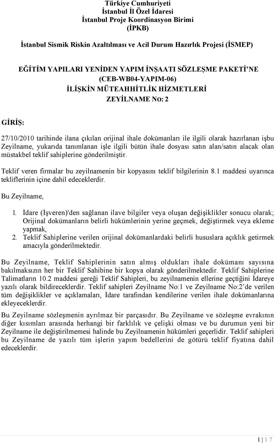 Zeyilname, yukarıda tanımlanan işle ilgili bütün ihale dosyası satın alan/satın alacak olan müstakbel teklif sahiplerine gönderilmiştir.