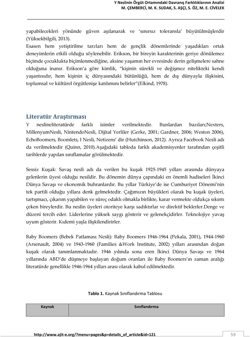 Esasen hem yetiştirilme tarzları hem de gençlik dönemlerinde yaşadıkları ortak deneyimlerin etkili olduğu söylenebilir.