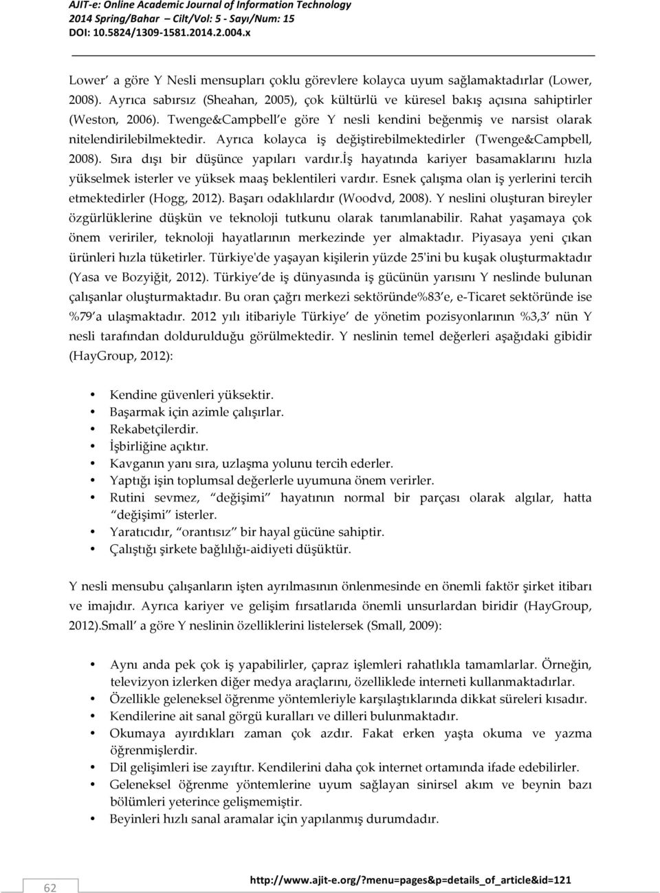 iş hayatında kariyer basamaklarını hızla yükselmek isterler ve yüksek maaş beklentileri vardır. Esnek çalışma olan iş yerlerini tercih etmektedirler (Hogg, 2012). Başarı odaklılardır (Woodvd, 2008).