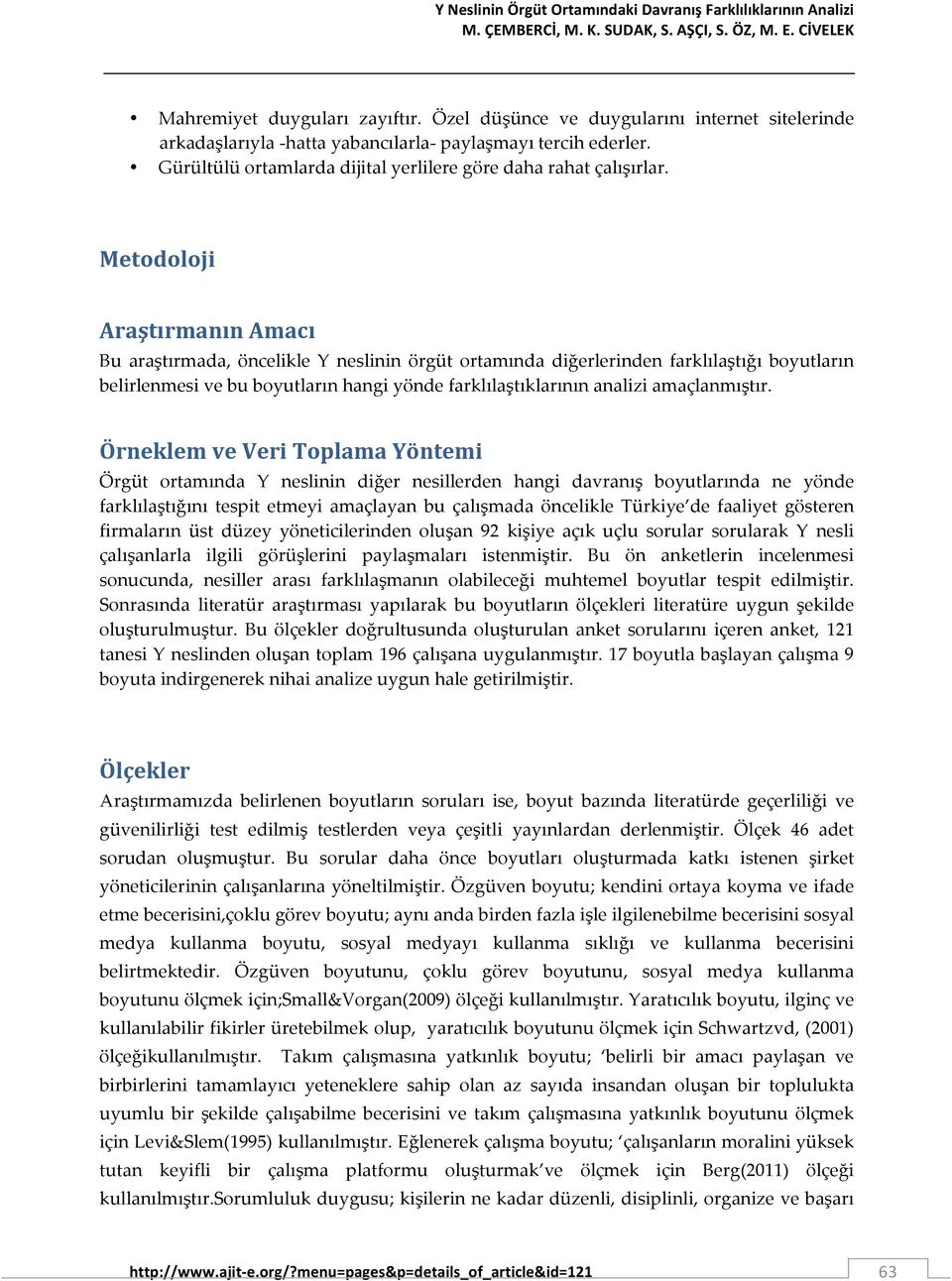 Metodoloji Araştırmanın Amacı Bu araştırmada, öncelikle Y neslinin örgüt ortamında diğerlerinden farklılaştığı boyutların belirlenmesi ve bu boyutların hangi yönde farklılaştıklarının analizi