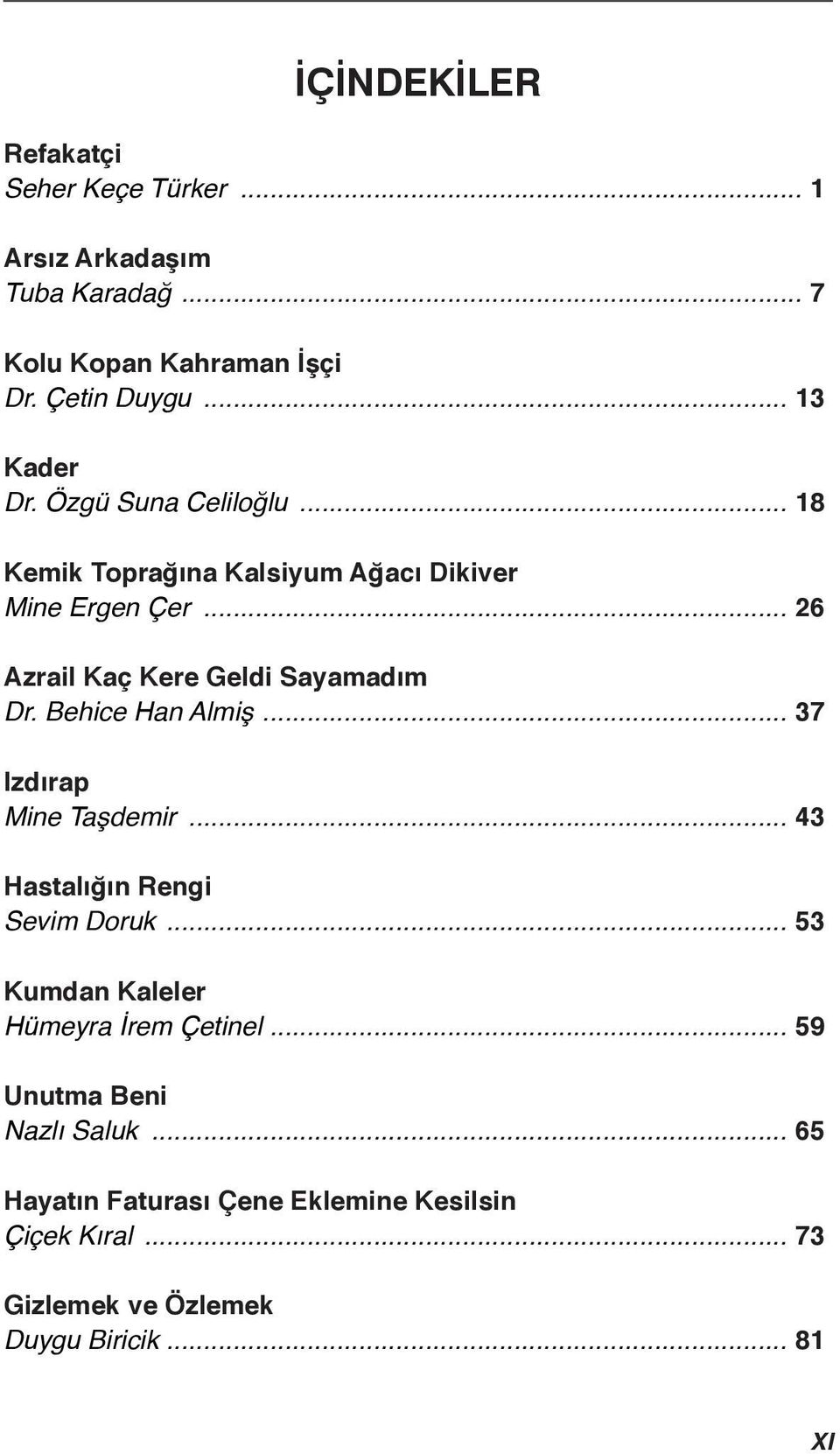 .. 26 Azrail Kaç Kere Geldi Sayamadım Dr. Behice Han Almiş... 37 Izdırap Mine Taşdemir... 43 Hastalığın Rengi Sevim Doruk.