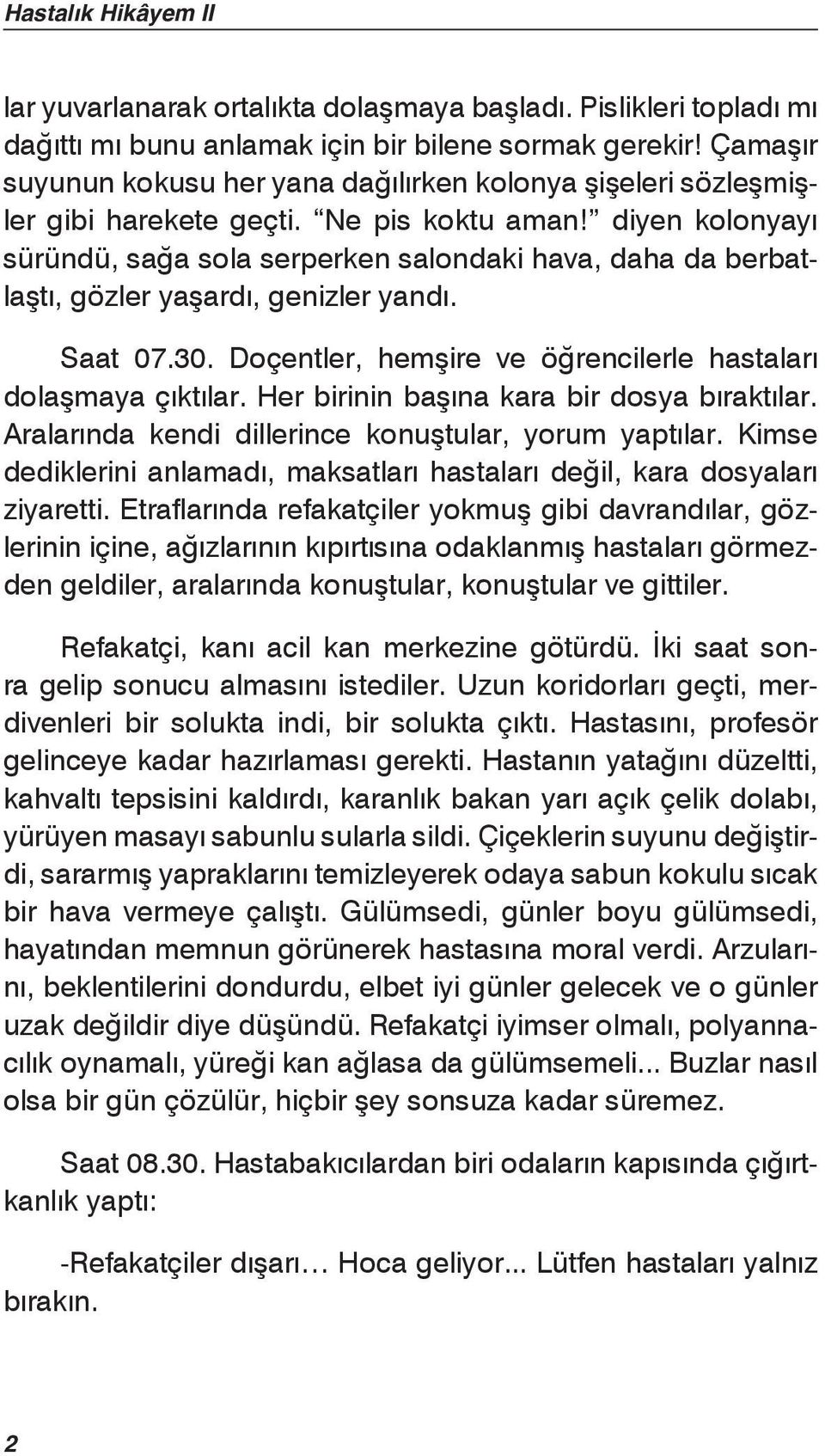 diyen kolonyayı süründü, sağa sola serperken salondaki hava, daha da berbatlaştı, gözler yaşardı, genizler yandı. Saat 07.30. Doçentler, hemşire ve öğrencilerle hastaları dolaşmaya çıktılar.