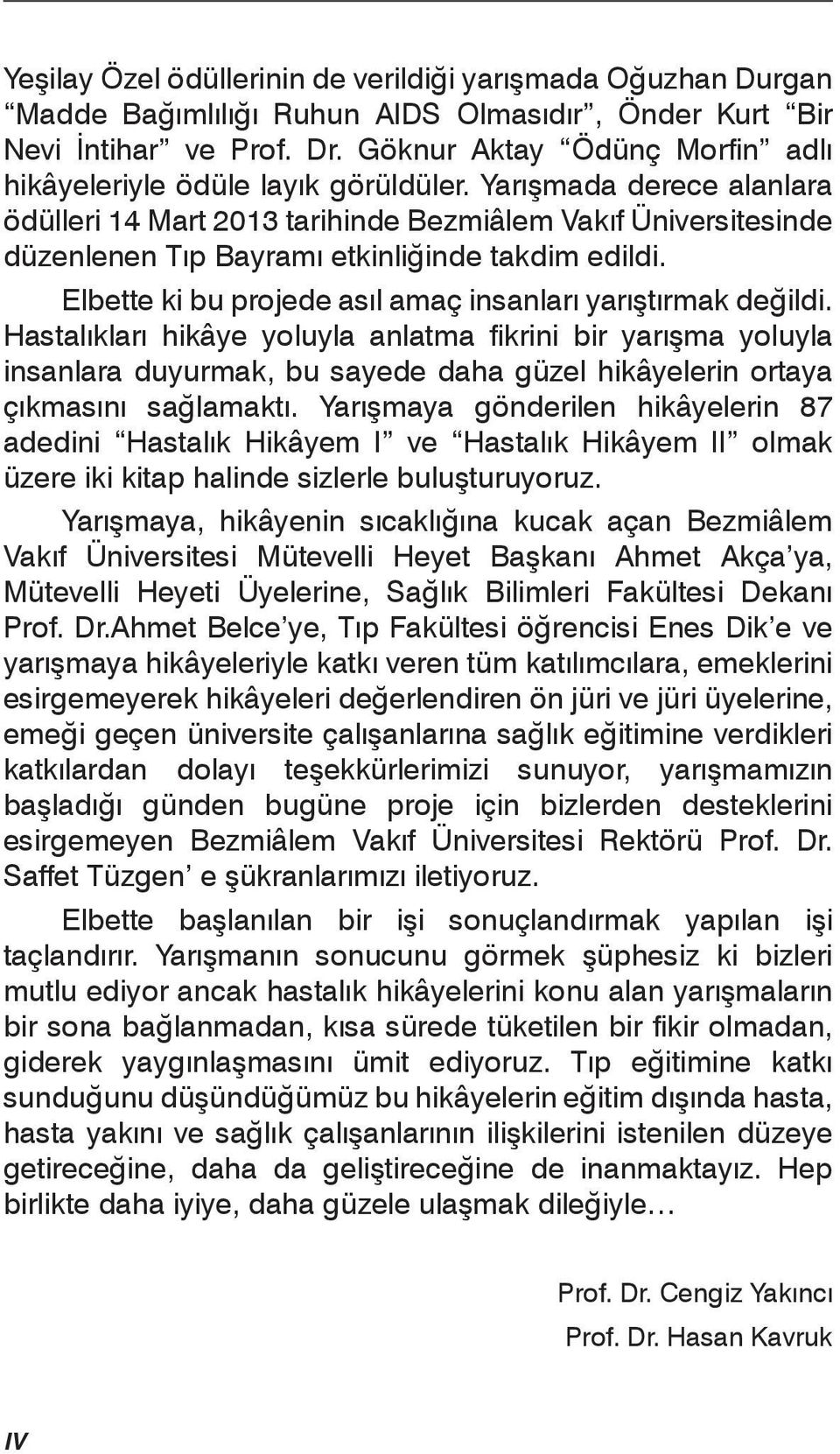 Yarışmada derece alanlara ödülleri 14 Mart 2013 tarihinde Bezmiâlem Vakıf Üniversitesinde düzenlenen Tıp Bayramı etkinliğinde takdim edildi.