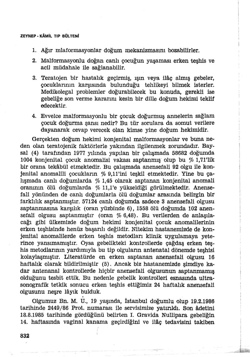 Medikolegal problemler doğurabilecek bu konuda, gerekli ise gebeliğe son verme kararını kesin bir dille doğum hekimi teklif edecektir. 4.