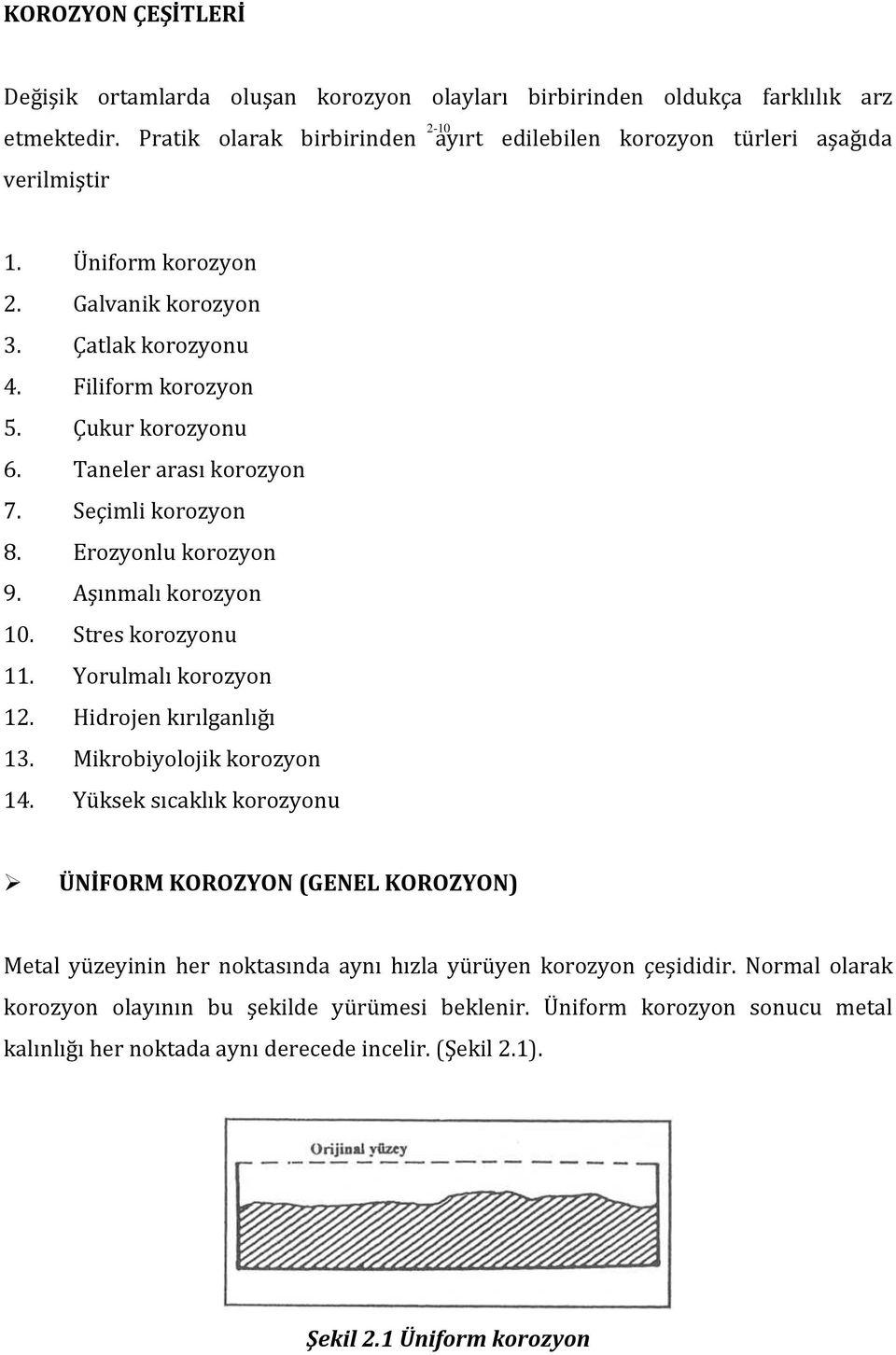 Stres korozyonu 11. Yorulmalı korozyon 12. Hidrojen kırılganlığı 13. Mikrobiyolojik korozyon 14.