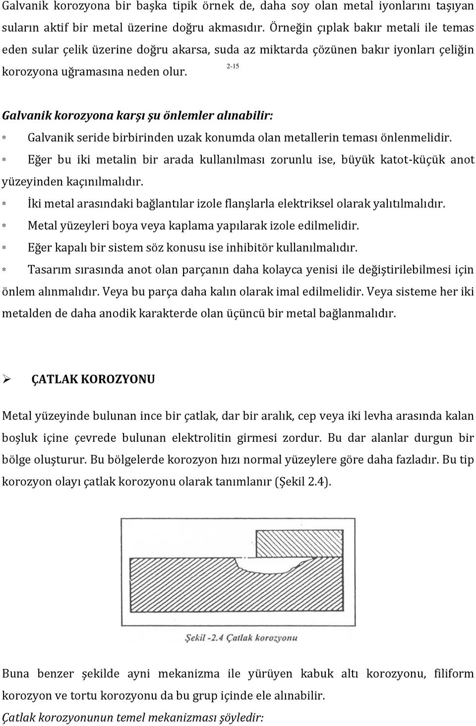 2-15 Galvanik korozyona karşı şu önlemler alınabilir: * Galvanik seride birbirinden uzak konumda olan metallerin teması önlenmelidir.