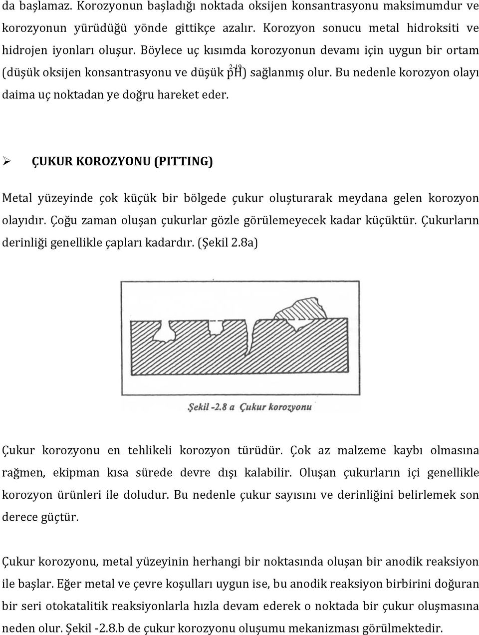 ÇUKUR KOROZYONU (PITTING) Metal yüzeyinde çok küçük bir bölgede çukur oluşturarak meydana gelen korozyon olayıdır. Çoğu zaman oluşan çukurlar gözle görülemeyecek kadar küçüktür.