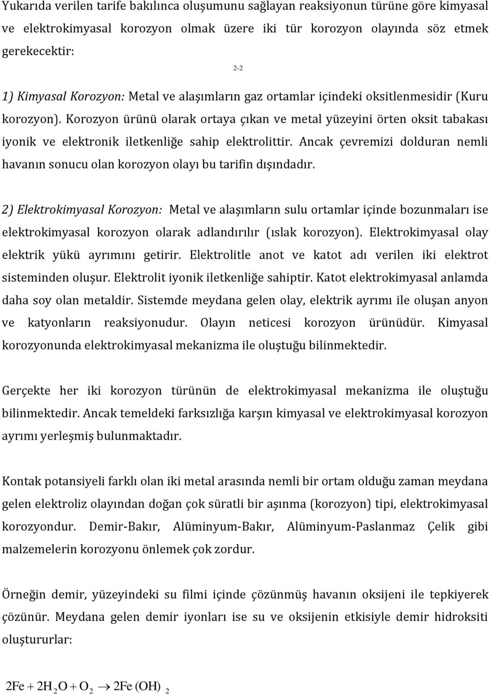 Korozyon ürünü olarak ortaya çıkan ve metal yüzeyini örten oksit tabakası iyonik ve elektronik iletkenliğe sahip elektrolittir.